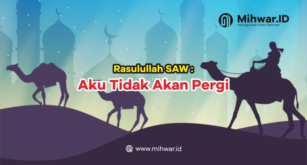 Rasulullah: “Aku tidak akan pergi”