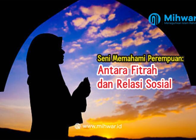 Seni Memahami Perempuan: Antara Fitrah dan Relasi Sosial