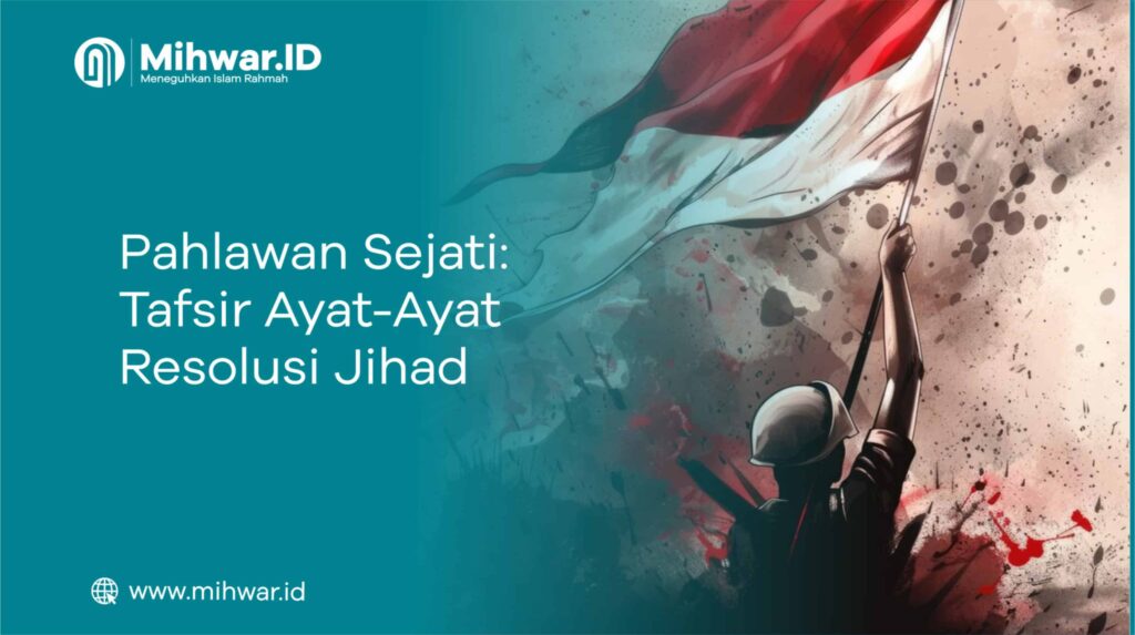 Pahlawan Sejati: Tafsir Ayat-Ayat Resolusi Jihad