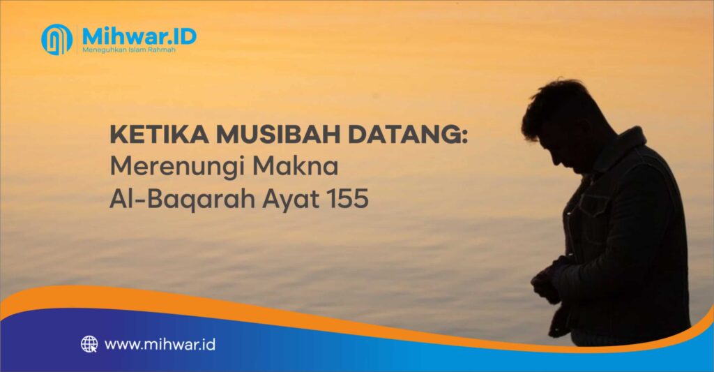 Ketika Musibah Datang: Merenungi Makna Al-Baqarah Ayat 155