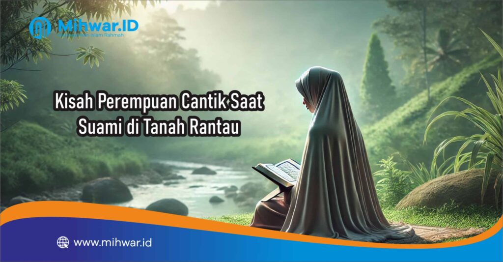 Kisah Perempuan Cantik Saat Suami di Tanah Rantau