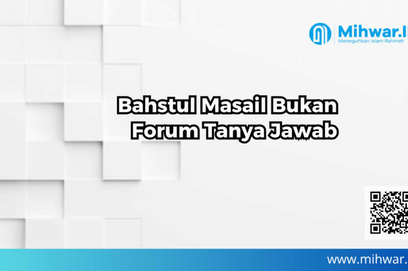 Bahstul Masail Bukan Forum Tanya Jawab