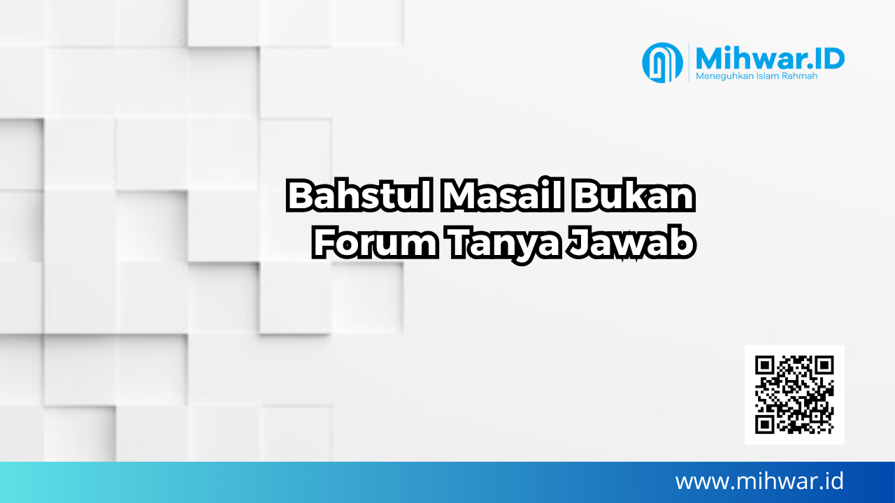 Bahstul Masail Bukan Forum Tanya Jawab