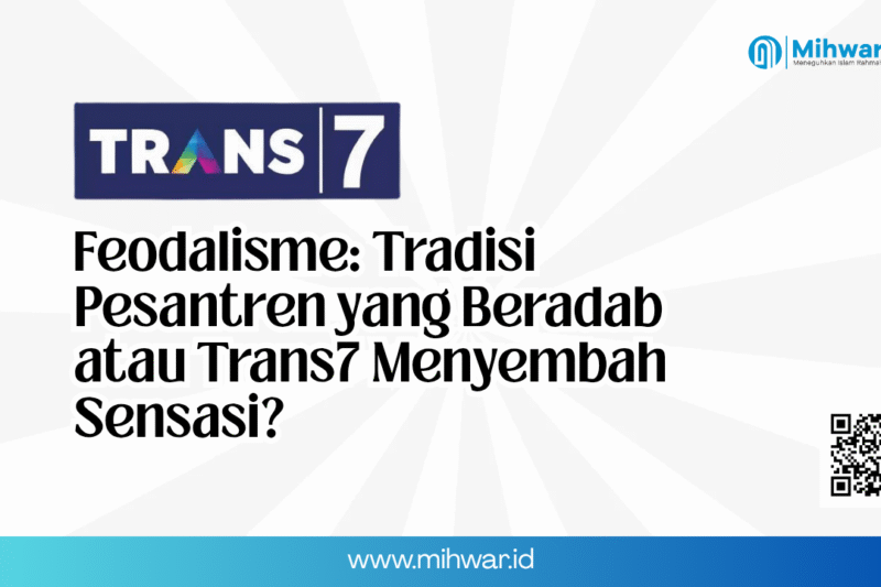 Feodalisme: Tradisi Pesantren yang Beradab atau Trans7 Menyembah Sensasi?