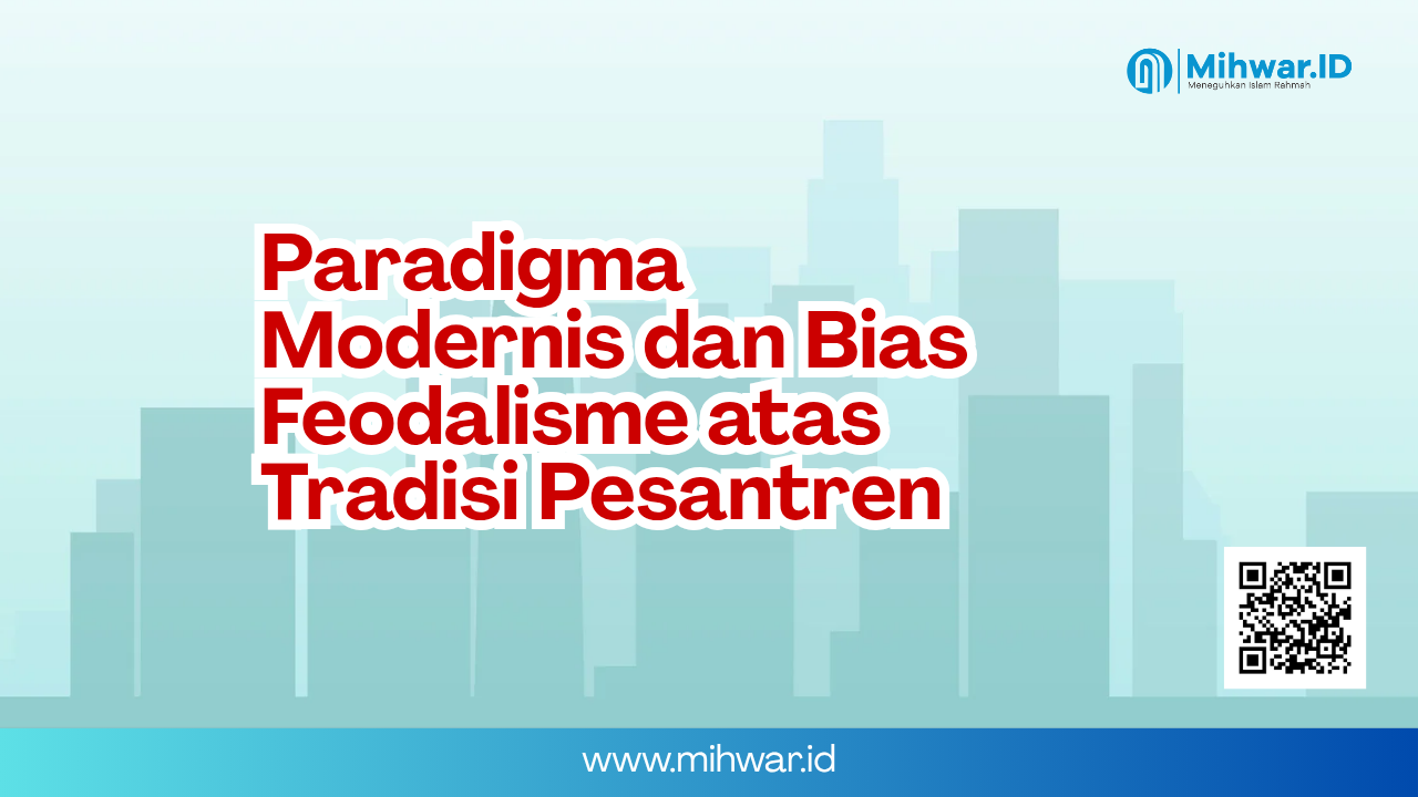 Paradigma Modernis dan Bias Feodalisme atas Tradisi Pesantren