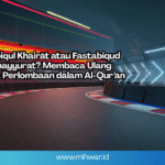 Fastabiqul Khairāt atau Fastabiqud al-Taghayyurat? Membaca Ulang Makna Perlombaan dalam Al-Qur’an